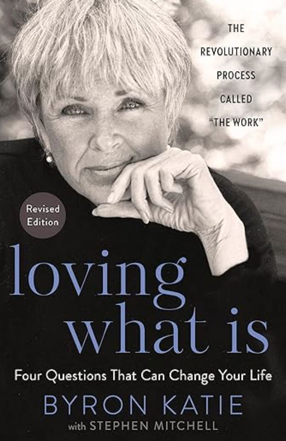 Loving What Is, Revised Edition: Four Questions That Can Change Your Life; The Revolutionary Process Called "The Work" BY BYRON KATIE